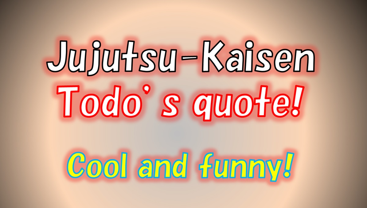 Jujutsu Kaisen Todo's quote and cool scenes