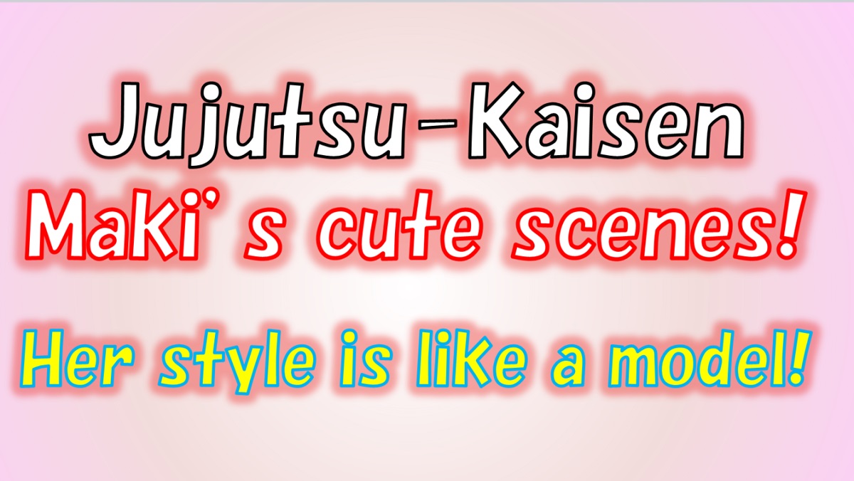 Jujutsu Kaisen Maki's cute scenes