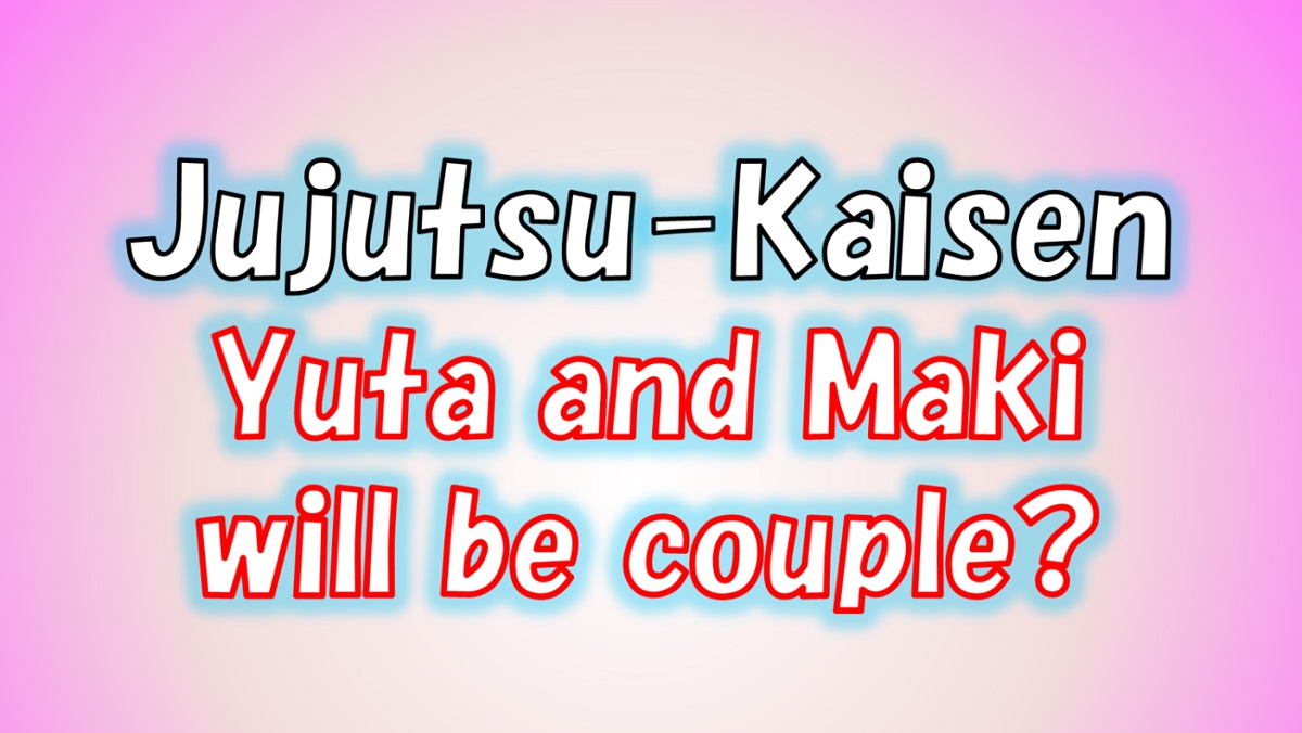 Jujutsu Kaisen Yuta and Maki will be couple?